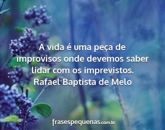Rafael Baptista de Melo - A vida é uma peça de improvisos onde devemos...