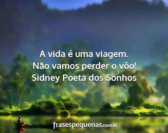 Sidney Poeta dos Sonhos - A vida é uma viagem. Não vamos perder o vôo!...