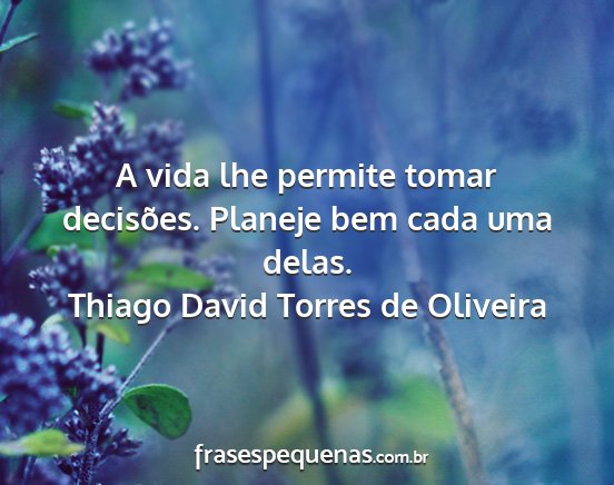 Thiago David Torres de Oliveira - A vida lhe permite tomar decisões. Planeje bem...