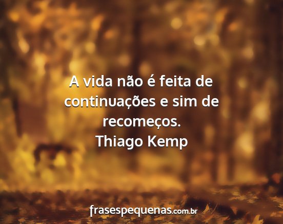 Thiago Kemp - A vida não é feita de continuações e sim de...