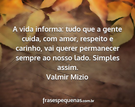 Valmir Mizio - A vida informa: tudo que a gente cuida, com amor,...