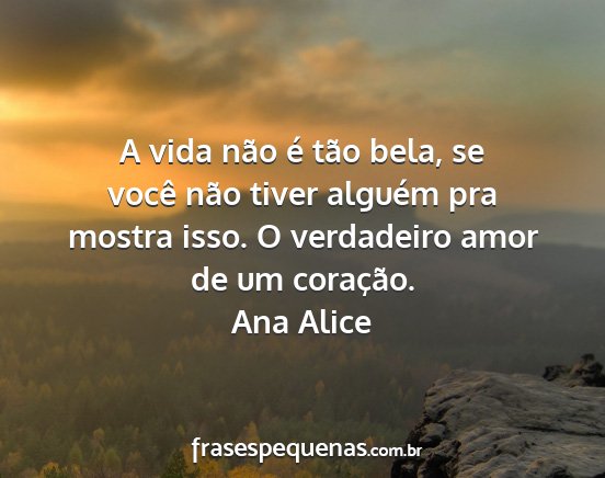 Ana Alice - A vida não é tão bela, se você não tiver...