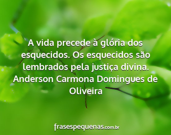 Anderson Carmona Domingues de Oliveira - A vida precede à glória dos esquecidos. Os...