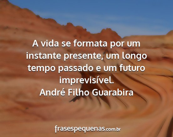 André Filho Guarabira - A vida se formata por um instante presente, um...