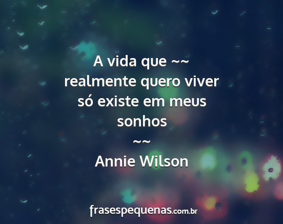 Annie Wilson - A vida que ~~ realmente quero viver só existe em...