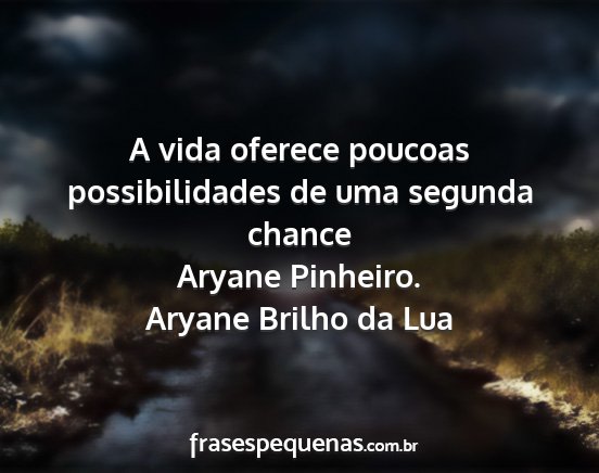 Aryane Brilho da Lua - A vida oferece poucoas possibilidades de uma...