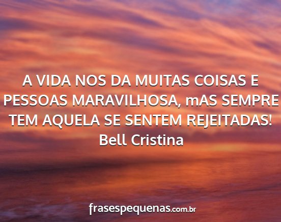 Bell Cristina - A VIDA NOS DA MUITAS COISAS E PESSOAS...