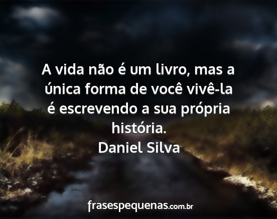 Daniel Silva - A vida não é um livro, mas a única forma de...