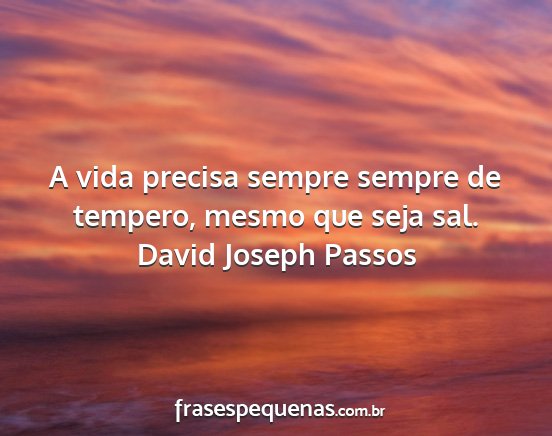 David Joseph Passos - A vida precisa sempre sempre de tempero, mesmo...