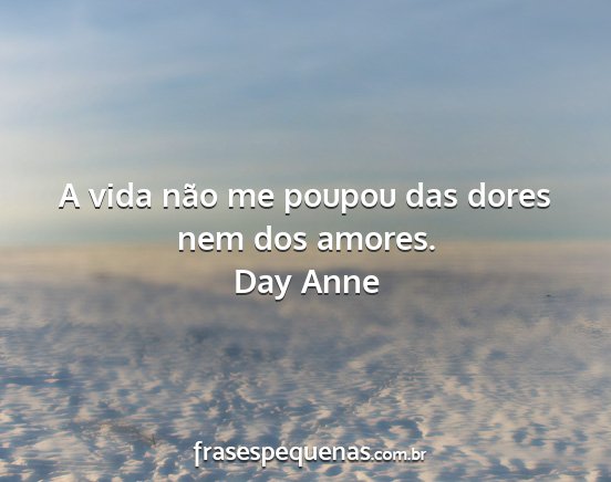 Day Anne - A vida não me poupou das dores nem dos amores....