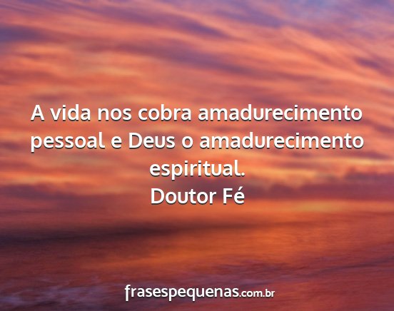 Doutor Fé - A vida nos cobra amadurecimento pessoal e Deus o...