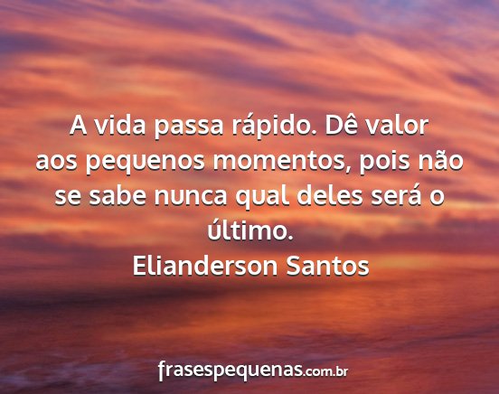 Elianderson Santos - A vida passa rápido. Dê valor aos pequenos...