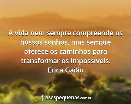 Erica Gaião - A vida nem sempre compreende os nossos sonhos,...