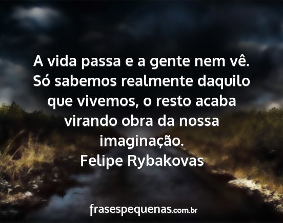 Felipe Rybakovas - A vida passa e a gente nem vê. Só sabemos...
