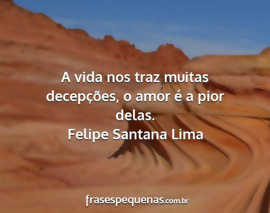 Felipe Santana Lima - A vida nos traz muitas decepções, o amor é a...