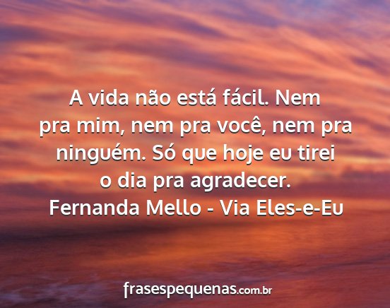 Fernanda Mello - Via Eles-e-Eu - A vida não está fácil. Nem pra mim, nem pra...