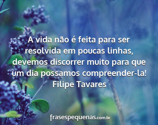 Filipe Tavares - A vida não é feita para ser resolvida em poucas...