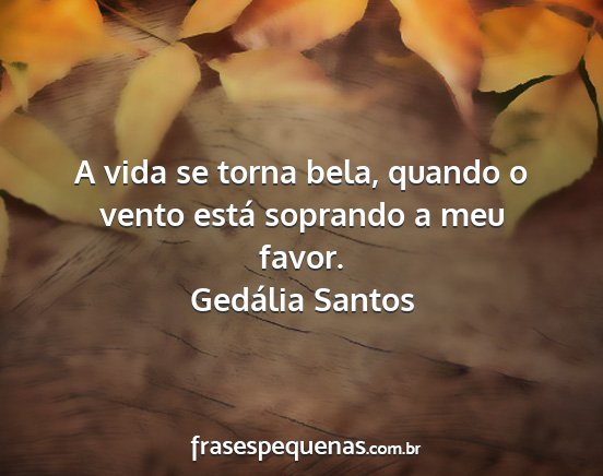 Gedália Santos - A vida se torna bela, quando o vento está...