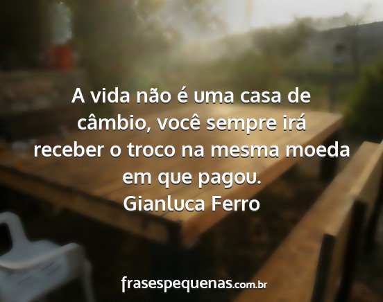 Gianluca Ferro - A vida não é uma casa de câmbio, você sempre...