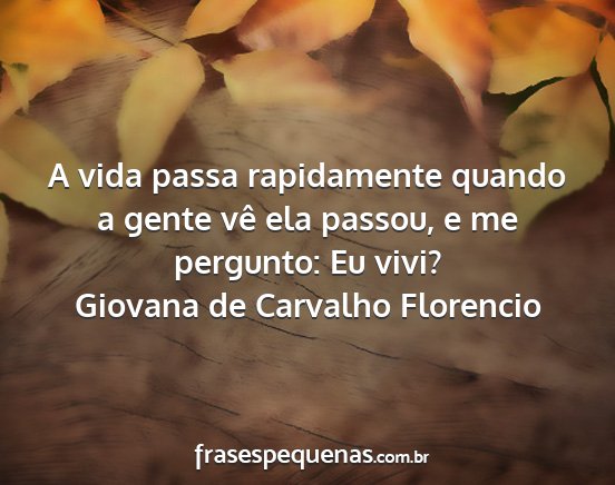 Giovana de Carvalho Florencio - A vida passa rapidamente quando a gente vê ela...