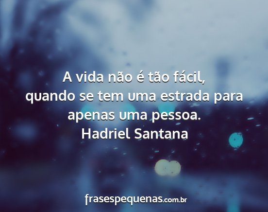 Hadriel Santana - A vida não é tão fácil, quando se tem uma...