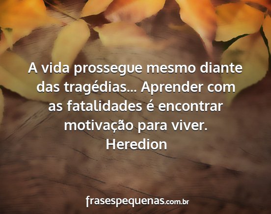 Heredion - A vida prossegue mesmo diante das tragédias......