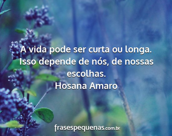 Hosana Amaro - A vida pode ser curta ou longa. Isso depende de...