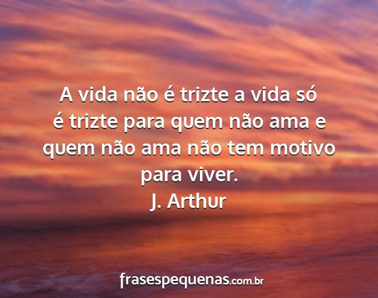 J. Arthur - A vida não é trizte a vida só é trizte para...