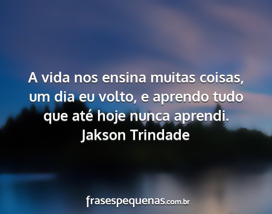 Jakson Trindade - A vida nos ensina muitas coisas, um dia eu volto,...