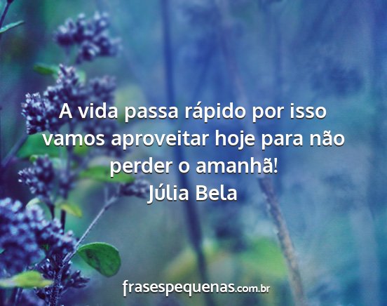 Júlia Bela - A vida passa rápido por isso vamos aproveitar...