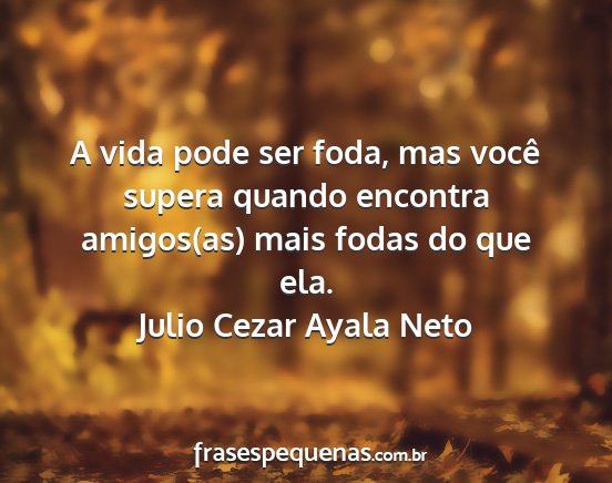 Julio Cezar Ayala Neto - A vida pode ser foda, mas você supera quando...