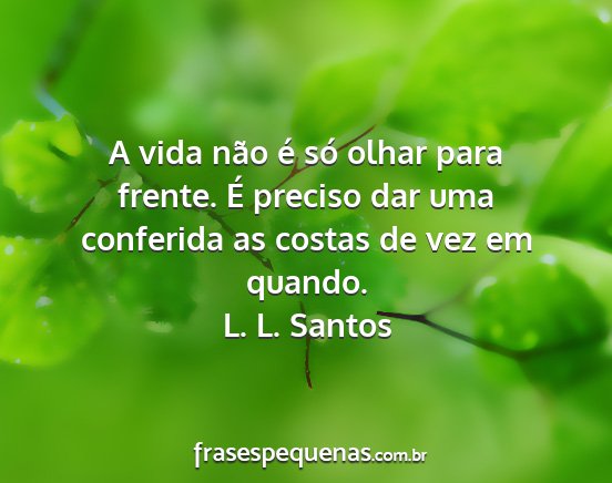 L. L. Santos - A vida não é só olhar para frente. É preciso...