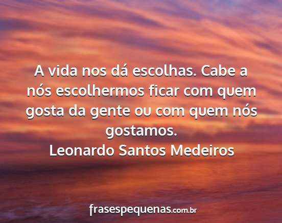 Leonardo Santos Medeiros - A vida nos dá escolhas. Cabe a nós escolhermos...