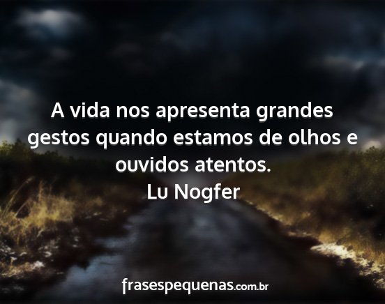 Lu Nogfer - A vida nos apresenta grandes gestos quando...