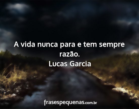 Lucas Garcia - A vida nunca para e tem sempre razão....