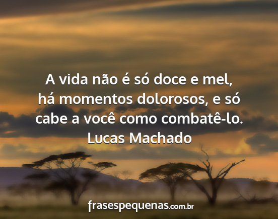 Lucas Machado - A vida não é só doce e mel, há momentos...