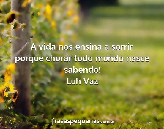 Luh Vaz - A vida nos ensina a sorrir porque chorar todo...