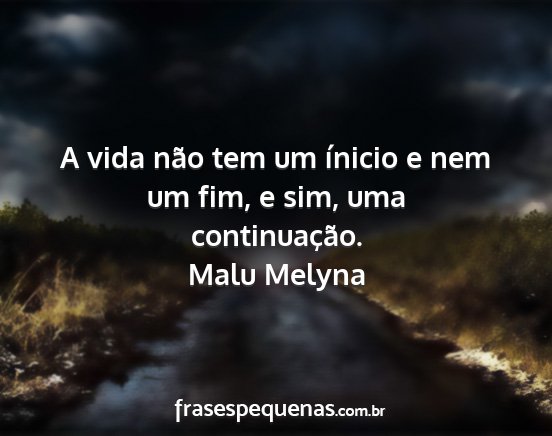 Malu Melyna - A vida não tem um ínicio e nem um fim, e sim,...