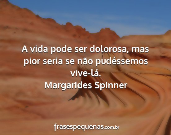 Margarides Spinner - A vida pode ser dolorosa, mas pior seria se não...