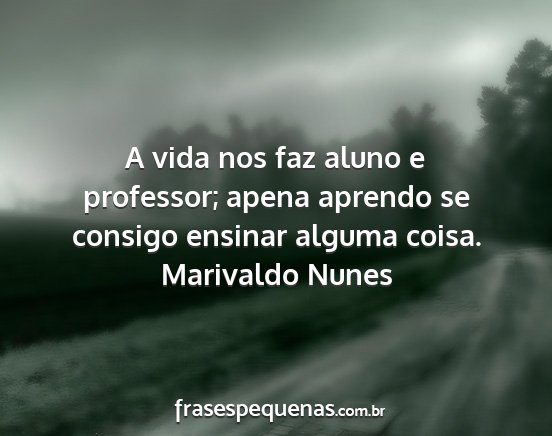 Marivaldo Nunes - A vida nos faz aluno e professor; apena aprendo...