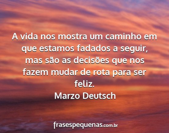 Marzo Deutsch - A vida nos mostra um caminho em que estamos...