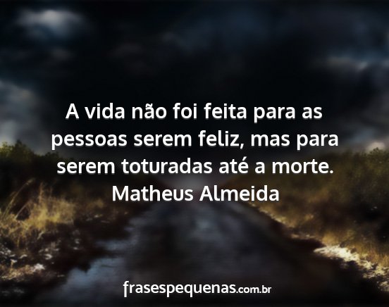 Matheus Almeida - A vida não foi feita para as pessoas serem...