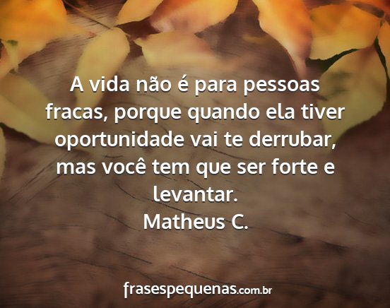 Matheus C. - A vida não é para pessoas fracas, porque quando...