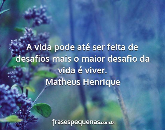 Matheus Henrique - A vida pode até ser feita de desafios mais o...