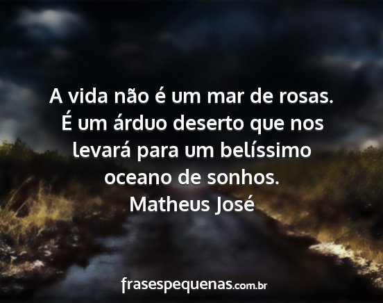 Matheus José - A vida não é um mar de rosas. É um árduo...