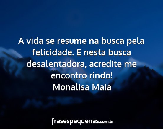 Monalisa Maia - A vida se resume na busca pela felicidade. E...