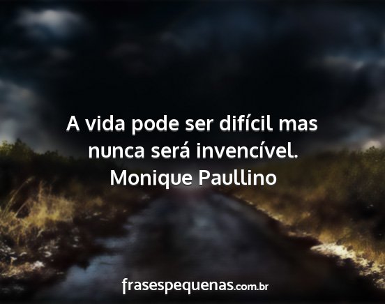 Monique Paullino - A vida pode ser difícil mas nunca será...