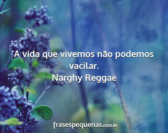 Narghy Reggae - A vida que vivemos não podemos vacilar....