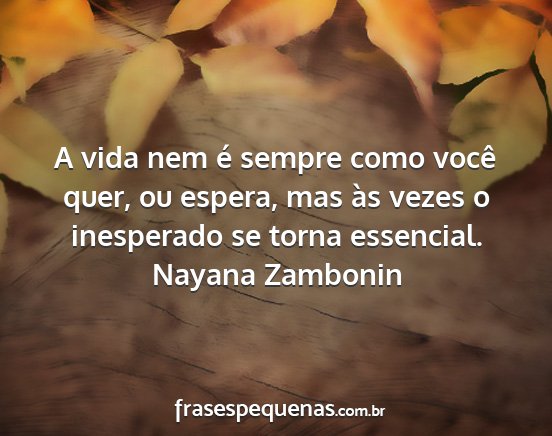 Nayana Zambonin - A vida nem é sempre como você quer, ou espera,...
