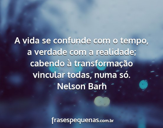 Nelson Barh - A vida se confunde com o tempo, a verdade com a...